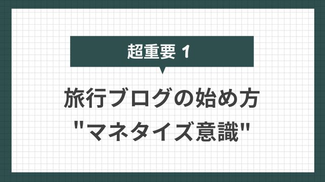旅行ブログの始め方（前半）マネタイズ意識